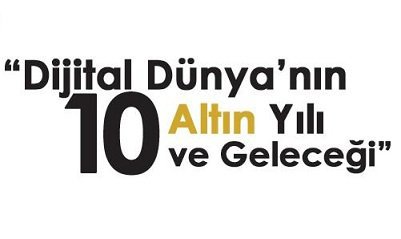 Dijital dünyanın 10 yılı bu konferansta konuşulacak