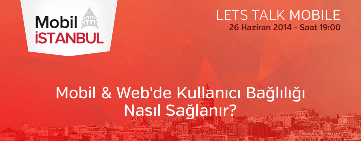 Mobil İstanbul'un Mobil ve Web'de Kullanıcı Bağlılığı Nasıl Sağlanır başlıklı ücretsiz etkinliği 26 Haziran'da!
