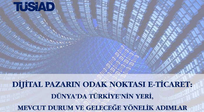 TÜSİAD Dijital Pazarın Odak Noktası E-Ticaret başlıklı raporunu yayınladı