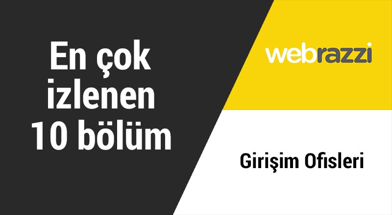 Girişim Ofisleri'nin en çok izlenen 10 bölümü