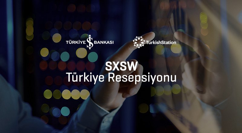 SXSW Türkiye resepsiyonu İş Bankası'nın desteği ile gerçekleşti