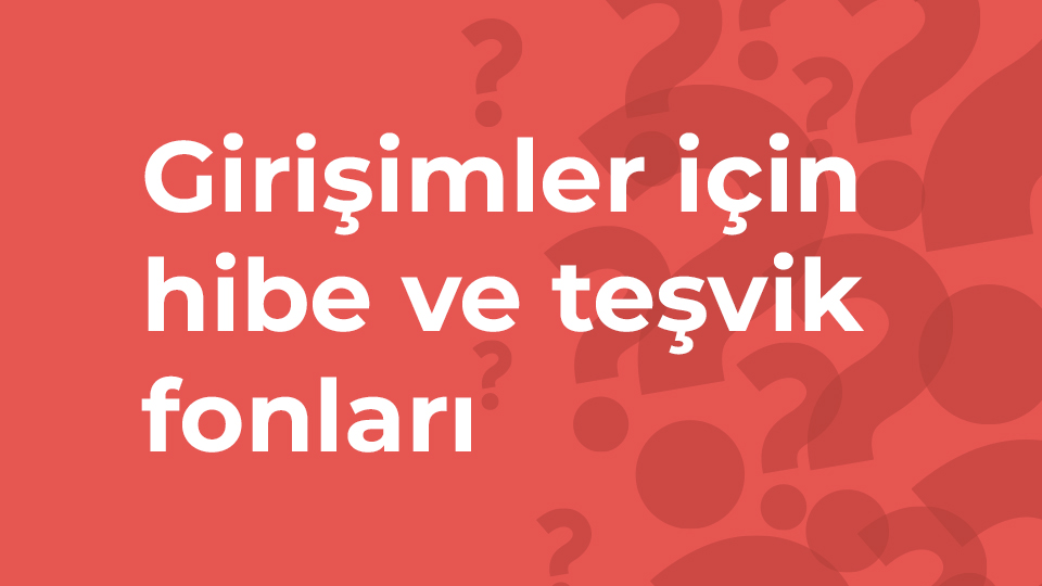 Teknoloji start-up’ları için en çok merak edilen konulardan biri: Hibe ve teşvik fonları