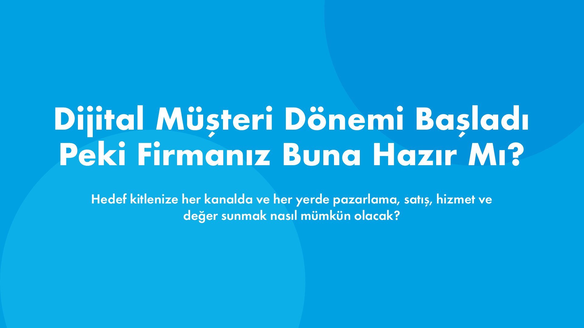 Dijital Müşteri Dönemi Başladı – peki firmanız buna hazır mı?