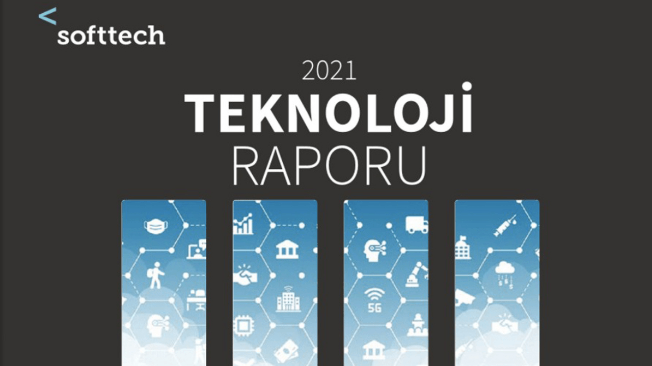 Softtech'in 2021 Teknoloji Raporu'nda öne çıkanlar
