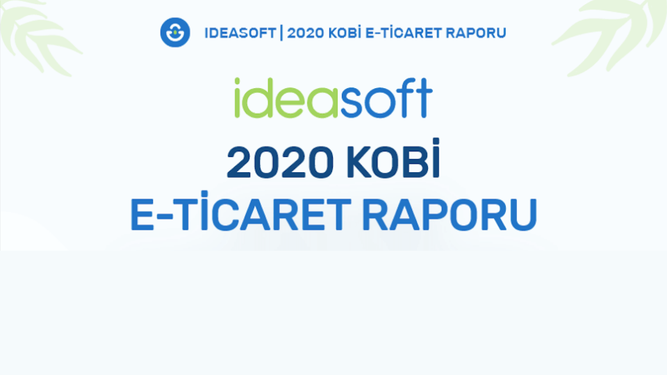 IdeaSoft Kobi E-Ticaret Raporu'ndan öne çıkan başlıklar