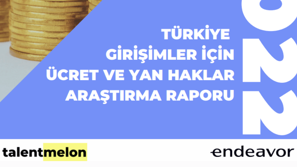 Endeavor Türkiye ve Talentmelon'ın “Girişimci Ücret ve Yan Hakları Raporu”ndan öne çıkanlar