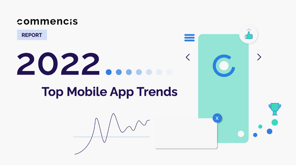 Commencis 2022 Mobil Uygulama Trendleri raporundan öne çıkanlar