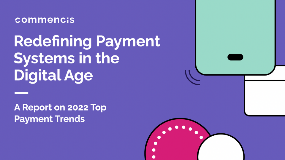 2022 Ödeme Sistemleri Trendleri'nin incelendiği Commencis raporundan öne çıkanlar