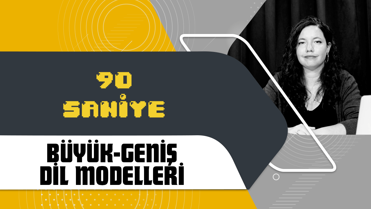 90 Saniye'de anlatıyoruz: Büyük / Geniş Dil Modelleri