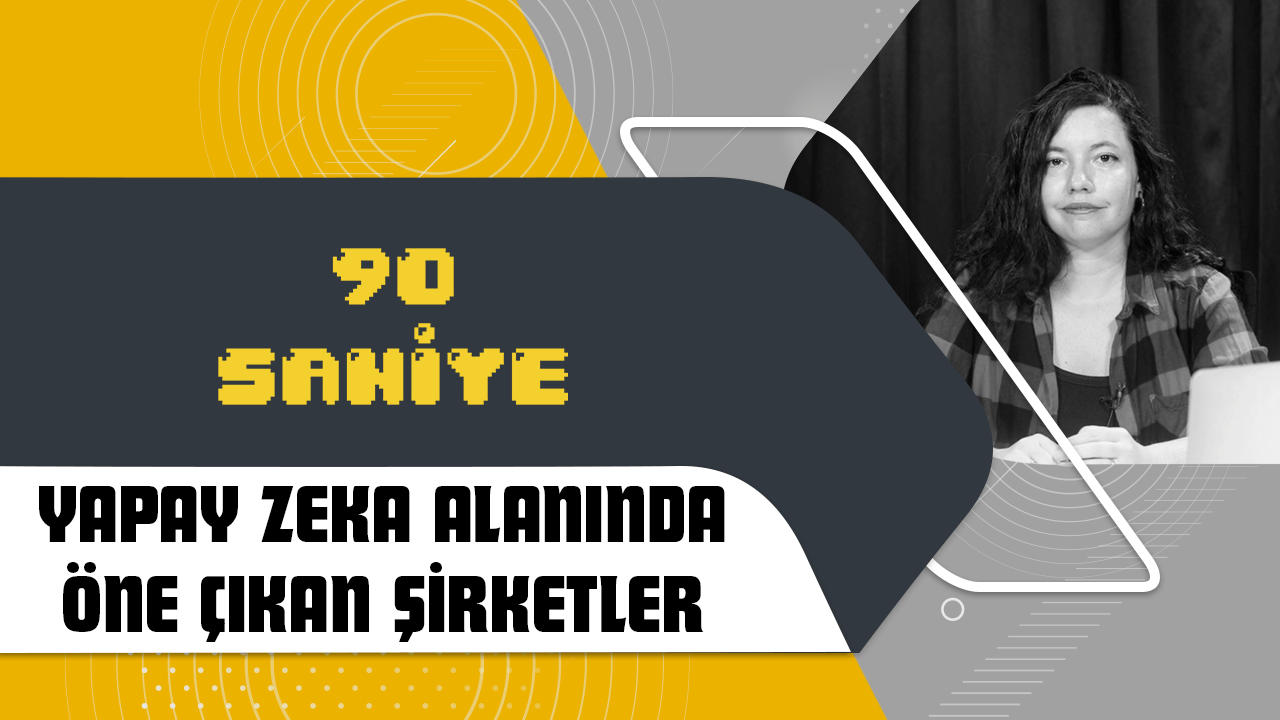 90 Saniye'de anlatıyoruz: Yapay zeka alanında öne çıkan şirketler