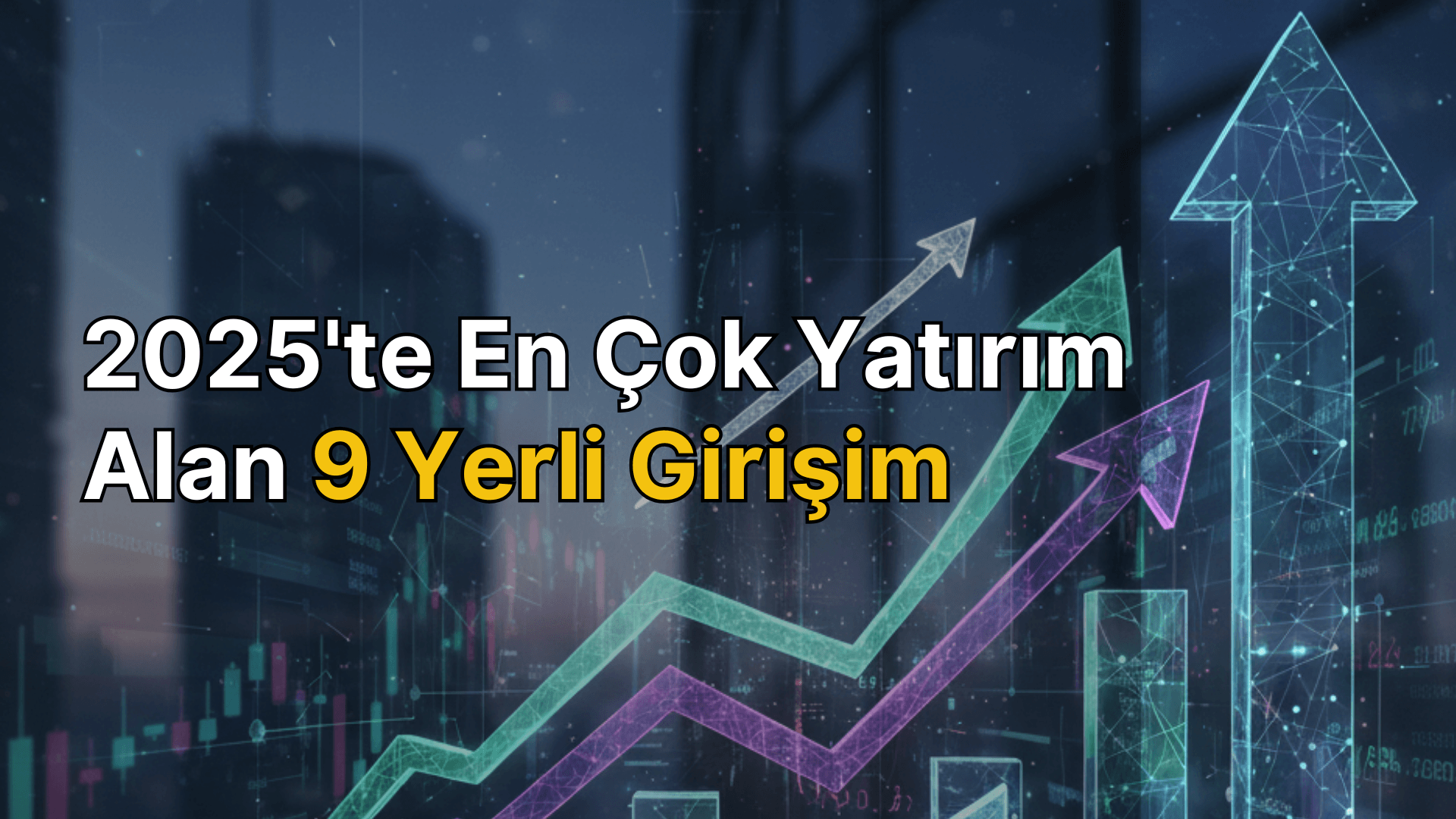 2025'te en çok yatırım alan 9 yerli girişim